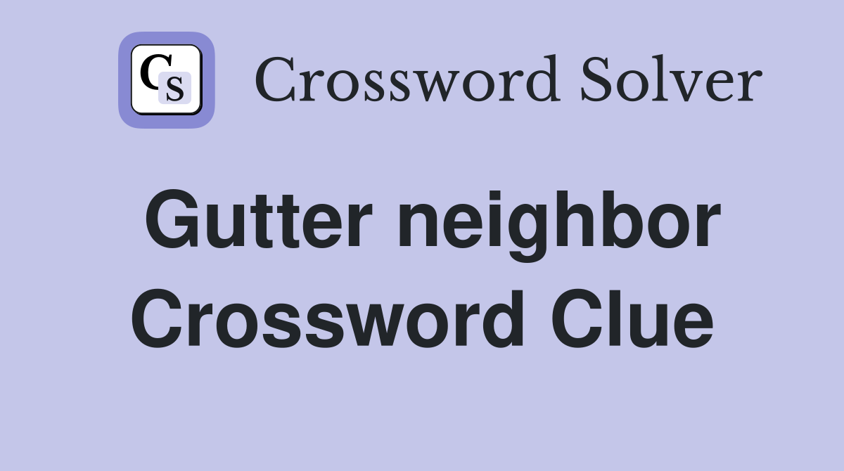 Gutter neighbor Crossword Clue Answers Crossword Solver